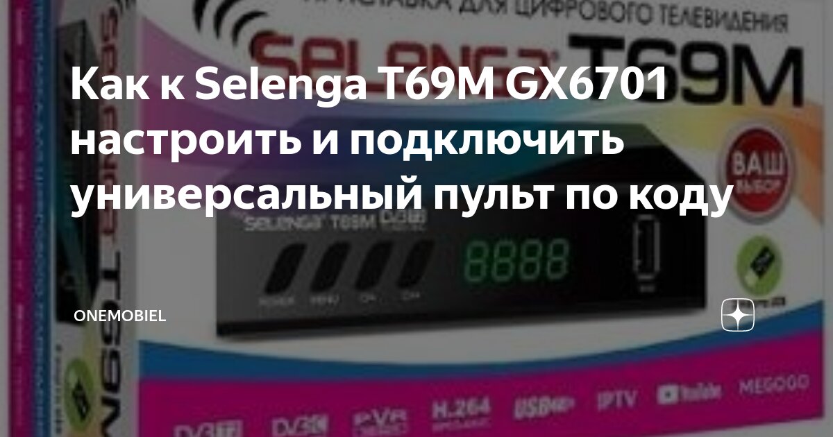 Selenga приставка как подключить интернет Как к Selenga T69M GX6701 настроить и подключить универсальный пульт по коду One