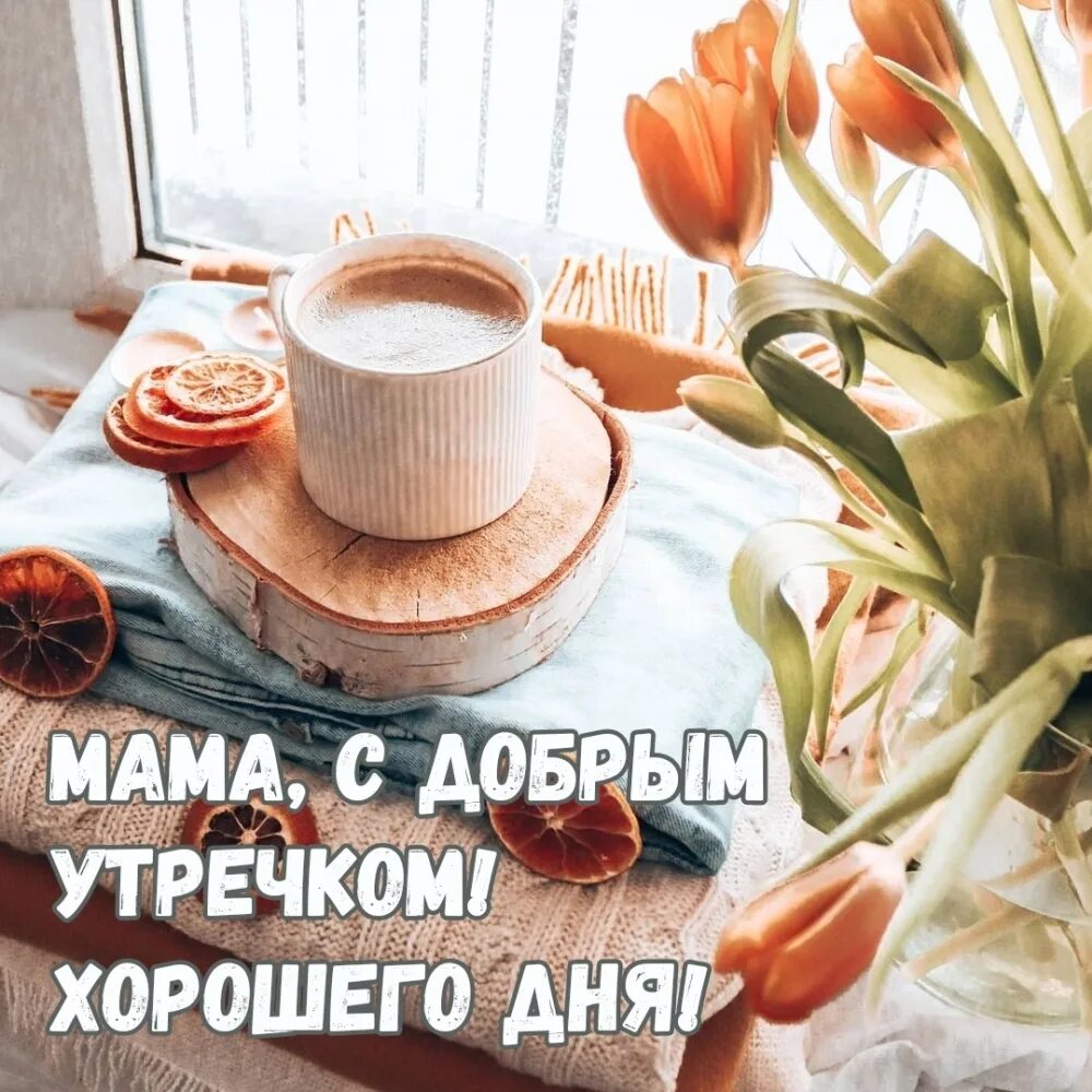 Картинка доброе утро мамуля хорошего дня Картинка - Мама, с добрым утречком! Хорошего дня!