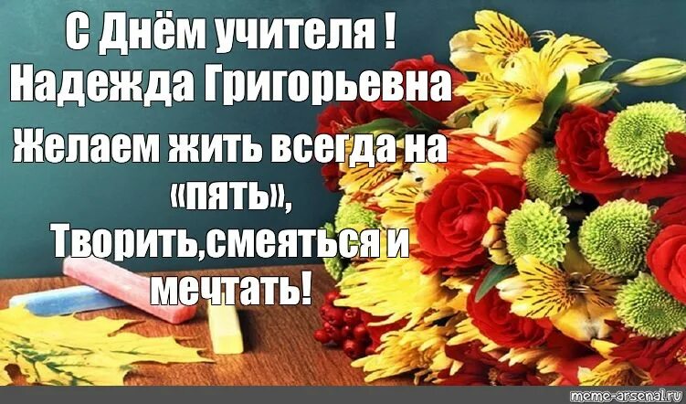 Картинка с днем учителя надежда сергеевна Meme: "С Днём учителя !Надежда Григорьевна Желаем жить всегда на "пять",Творить,