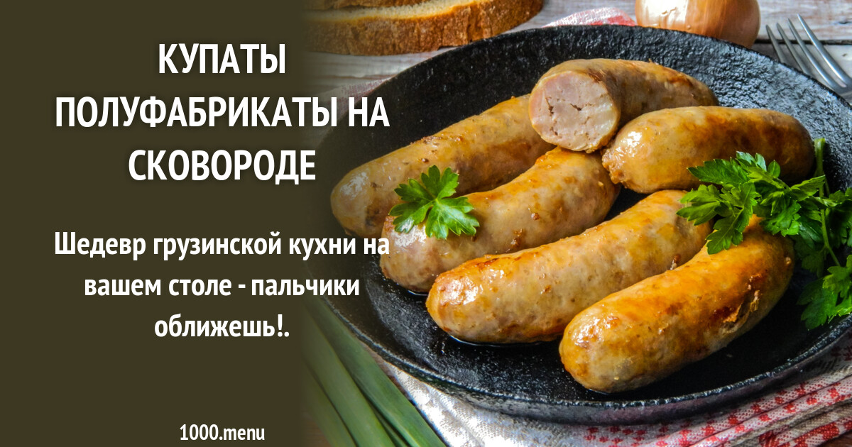 Купаты на сковороде рецепт с фото Купаты полуфабрикаты на сковороде рецепт с фото пошагово - 1000.menu