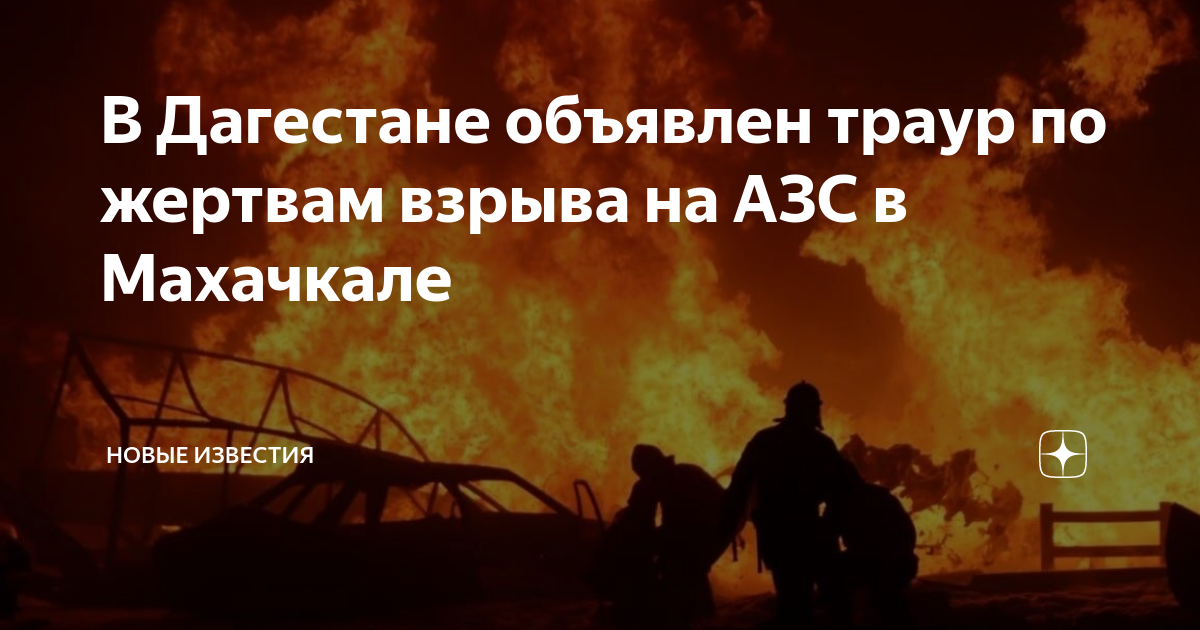 Махачкала траур сегодня фото В Дагестане объявлен траур по жертвам взрыва на АЗС в Махачкале НОВЫЕ ИЗВЕСТИЯ Д