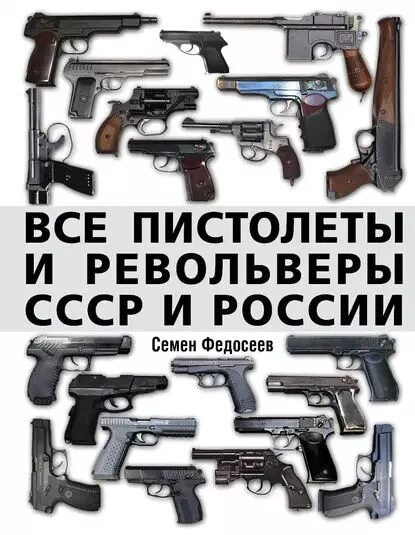 Марки пистолетов список с фото Все пистолеты и револьверы СССР и России. Стрелковая энциклопедия Федосеев Семен