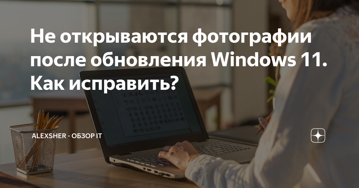 Не открываются фото на компьютере windows 11 Не открываются фотографии после обновления Windows 11. Как исправить? Алексей Пр