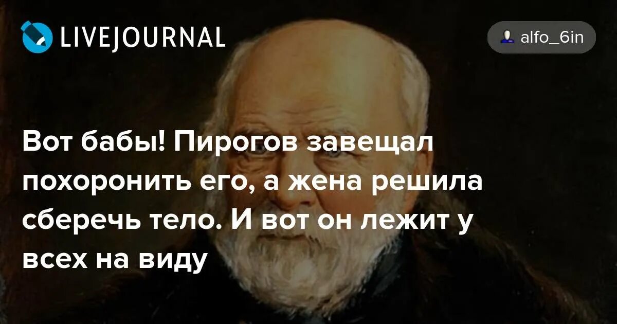 Пирогов забальзамирован фото Вот бабы! Пирогов завещал похоронить его, а жена решила сберечь тело. И вот он л