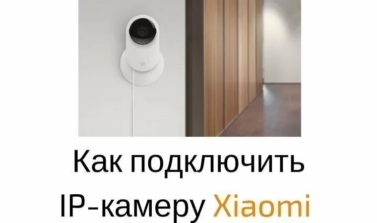 Подключения ксиоми камеру Как подключить и настроить IP-камеру Xiaomi, подробная инструкция и советы