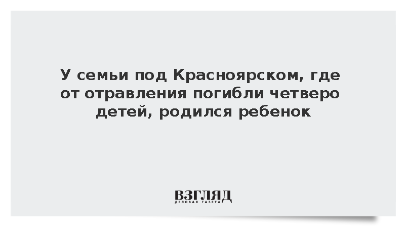 Погибшие от отравления дети в красноярске фото ВЗГЛЯД / У семьи под Красноярском, где от отравления погибли четверо детей, роди