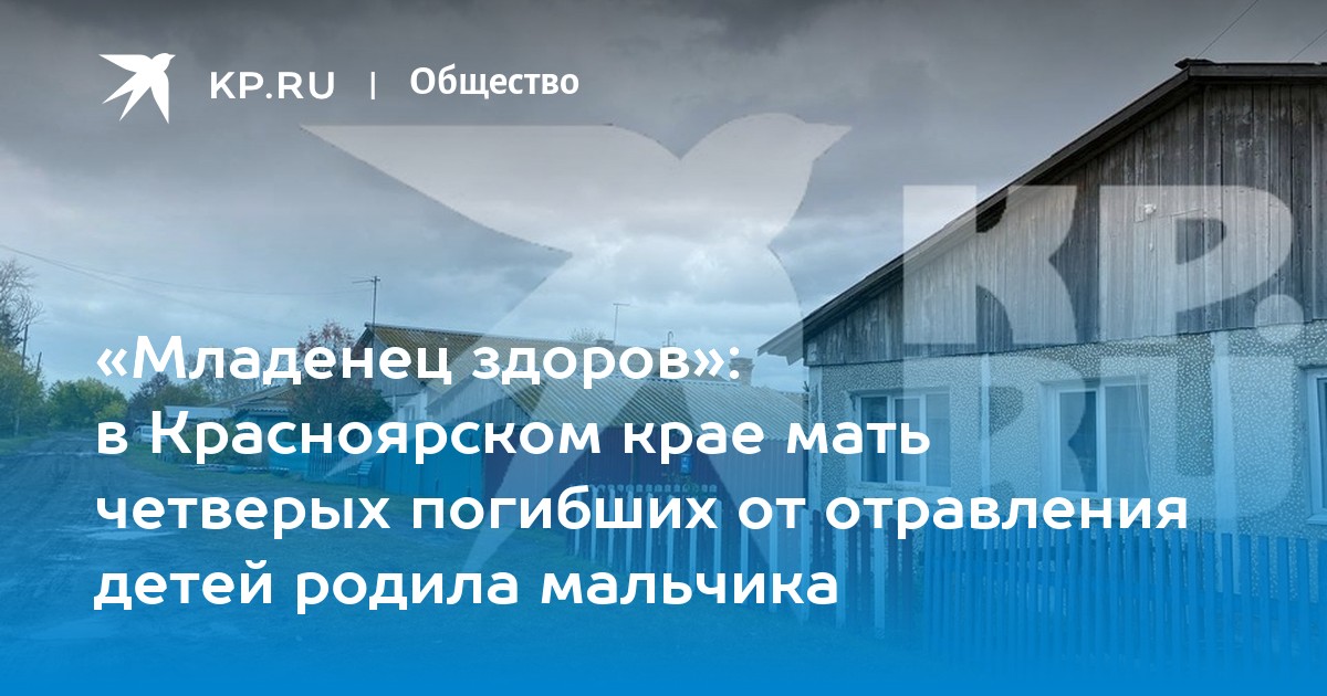 Погибшие от отравления дети в красноярске фото Младенец здоров": в Красноярском крае мать четверых погибших от отравления детей