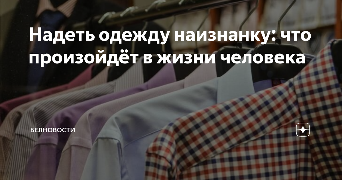 Примета к чему одеть наизнанку Надеть одежду наизнанку: что произойдёт в жизни человека БЕЛНОВОСТИ Дзен