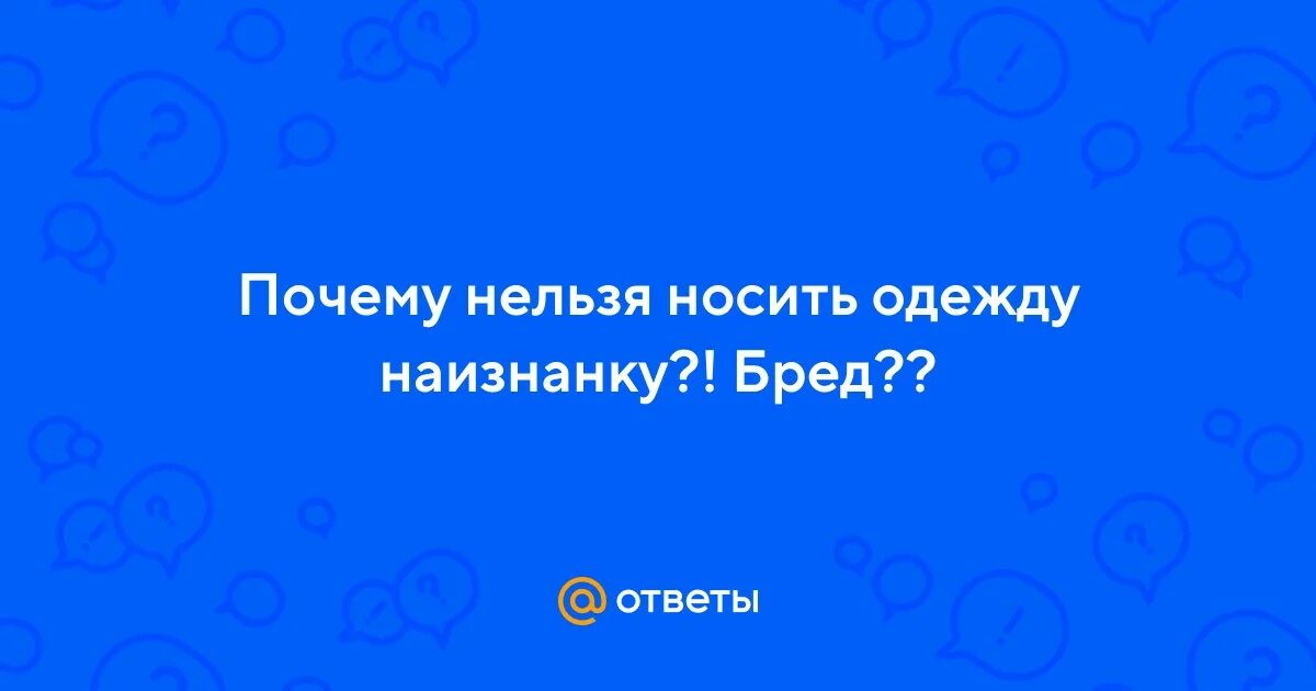 Примета к чему одеть наизнанку Ответы Mail.ru: Почему нельзя носить одежду наизнанку?! Бред?