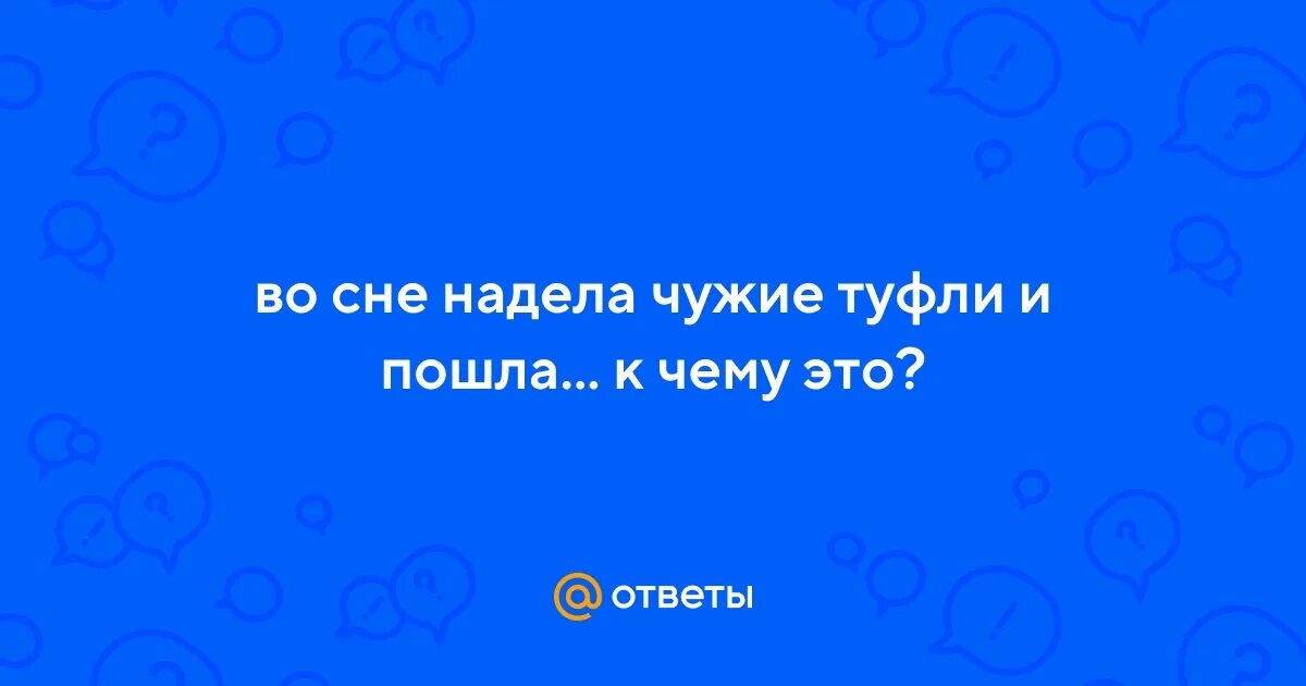 Приснилось что одевала платье Ответы Mail.ru: во сне надела чужие туфли и пошла... к чему это?