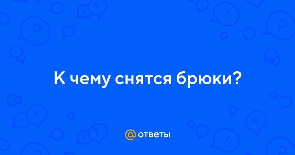 Приснилось что одеваю Ответы Mail.ru: К чему снятся брюки?