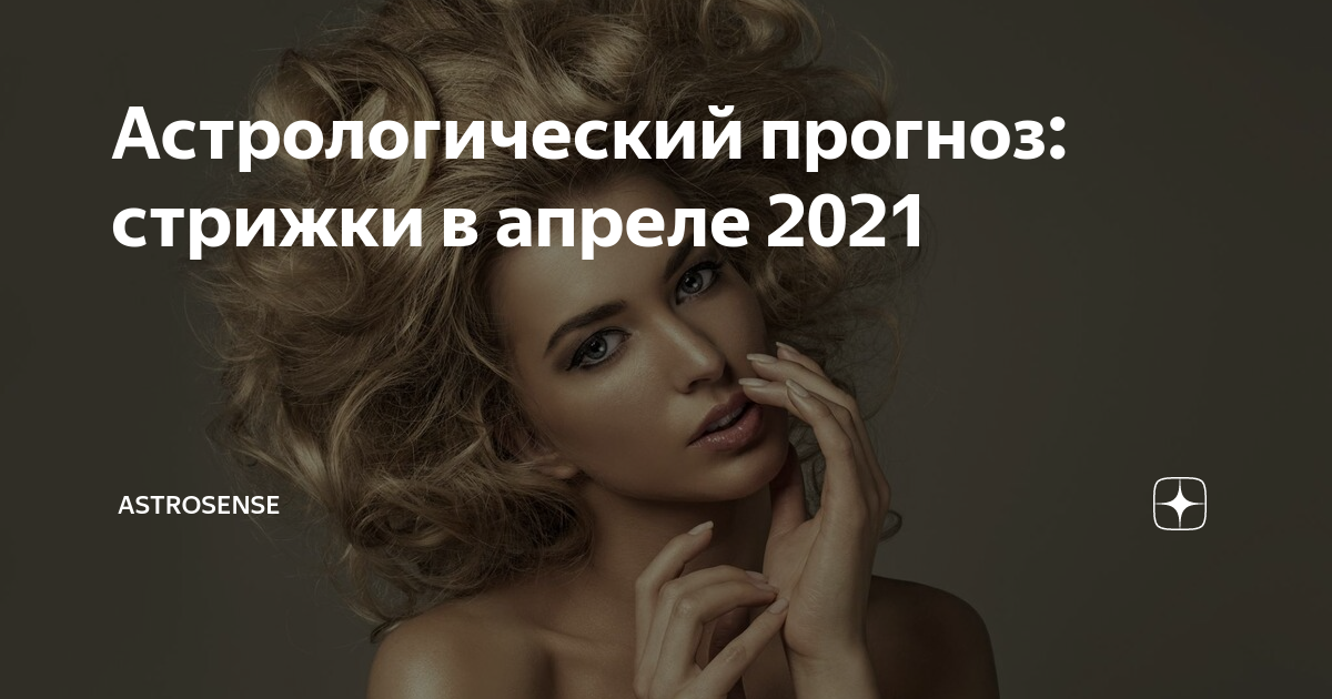 Прогноз стрижек на октябрь 2024 Астрологический прогноз: стрижки в апреле 2021 ASTROSENSE Дзен