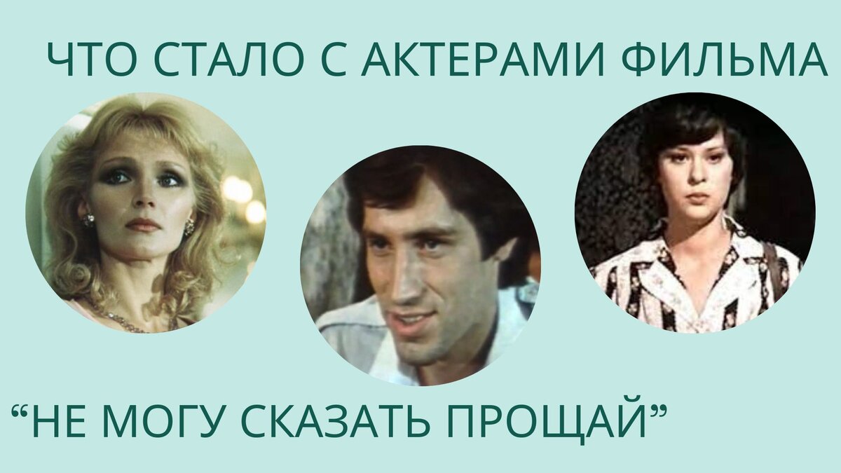 Прости прощай актеры и роли фото Судьба актеров фильма "Не могу сказать прощай" - что с ними стало, кого уже нет 